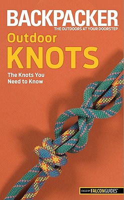 Backpacker magazine's Outdoor Knots: The Knots You Need To Know (Backpacker Magazine Series)