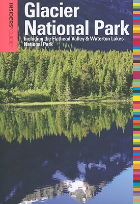Insiders' Guide to Glacier National Park: Including The Flathead Valley & Waterton Lakes National Park (Insiders' Guide Series)