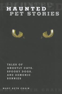 Haunted Pet Stories: Tales Of Ghostly Cats, Spooky Dogs, And Demonic Bunnies
