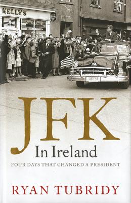 JFK In Ireland: Four Days That Changed A President