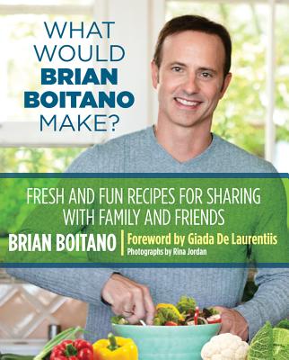 What Would Brian Boitano Make: Fresh And Fun Recipes For Sharing With Family And Friends