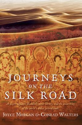 Journeys on the Silk Road: A Desert Explorer, Buddha's Secret Library, and the Unearthing of the World's Oldest Printed Book
