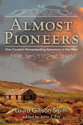 Image for Almost Pioneers: One Couple's Homesteading Adventure In The West Almost Pioneers: One Couple's Homesteading Adventure In The West