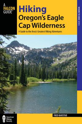 Hiking Oregon's Eagle Cap Wilderness: A Guide To The Area's Greatest Hiking Adventures (Regional Hiking Series)