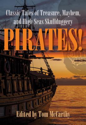 Pirates!: Classic Tales Of Treasure, Mayhem, And High Seas Skullduggery