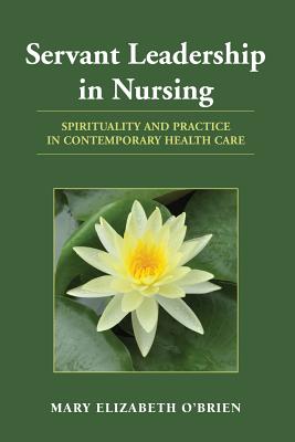 Image for Servant Leadership in Nursing: Spirituality and Practice in Contemporary Health Care Servant Leadership in Nursing: Spirituality and Practice in Contemporary Health Care