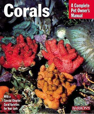 Corals: Everything About Purchase, Care, Feeding, and Compatibility (Complete Pet Owner's Manual)