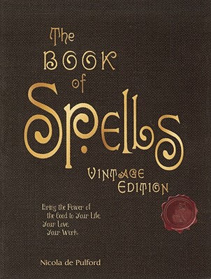 Image for The Book of Spells: Vintage Edition: Ancient and Modern Formulations to Bring the Power of the Good to Your Life, Your Love, Your Work, and Your Play