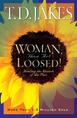 Woman, Thou Art Loosed!: Healing the Wounds of the Past