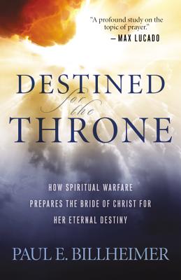 Destined for the Throne; Destined for the Throne How Spiritual Warfare Prepares the Bride of Christ for Her Eternal Destiny