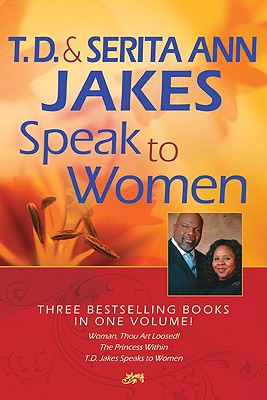 T. D. and Serita Ann Jakes Speak to Women: Woman, Thou Art Loosed!/The Princess Within/T.D. Jakes Speaks to Women