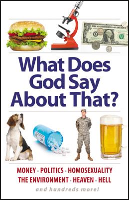 What Does God Say About That: Politics, Race, Heaven, Hell, The Environment, Money, And Hundreds More! (Christianity)