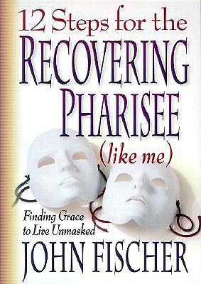 12 Steps for the Recovering Pharisee (like me)