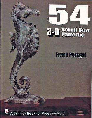 54 3-D SCROLL SAW PATTERNS - A SCHIFFER BOOK FOR WOODWORKERS