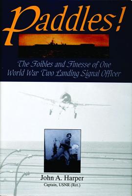 Paddles! : The Foibles and Finesse of One World War II Landing Signal Officer: The Foibles & Finesse of One World War II Landing Signal Officer.