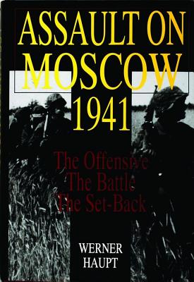 Assault On Moscow 1941: The Offensive, the Battle, the Set-back