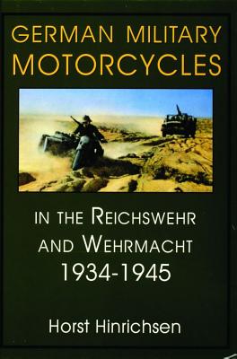 German Military Motorcycles in the Reichswehr and Wehrmacht, 1934 - 1945 [Schiffer Military History]