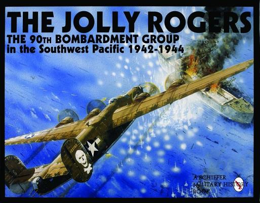 Image for The Jolly Rogers: The 90th Bombardment Group in the Southwest Pacific 1942-1944 (Schiffer Military History Book) The Jolly Rogers: The 90th Bombardment Group in the Southwest Pacific 1942-1944 (Schiffer Military History Book)