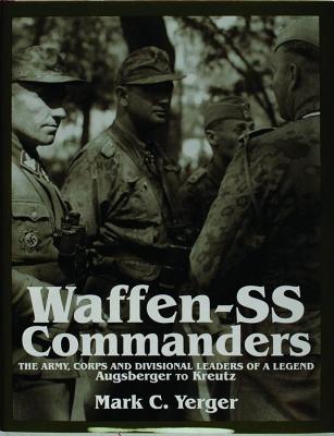 Waffen-SS Commanders. The Army, Corps and Divisional Leaders of a Legend. Augsberg to Kreutz.