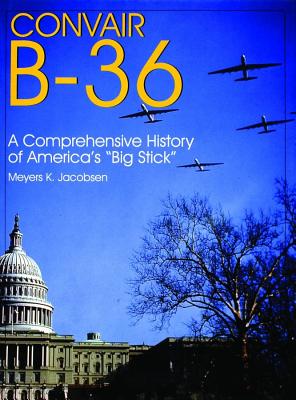 Convair B-36: Comprehensive History of America's 
