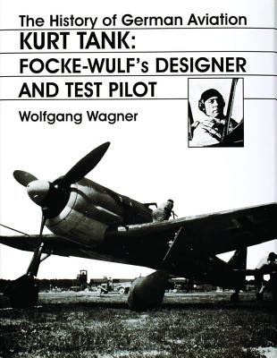 The History of German Aviation Kurt Tank: Focke-Wulf's Designer and Test Pilot