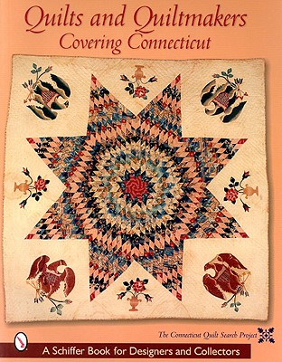 Quilts and Quiltmakers Covering Connecticut (Schiffer Book for Collectors and Designers,)