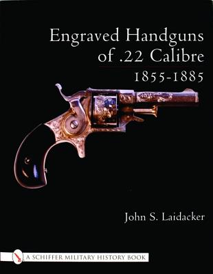Engraved Handguns of .22 Calibre, 1855 - 1885 [A Schiffer Book for Collectors]