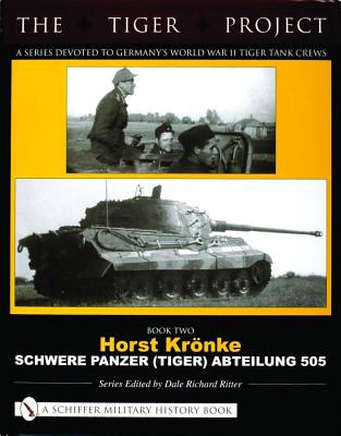 Tiger Project: Book Two. Horst Kronke, Schwere Panzer (Tiger) Abteilung 505.