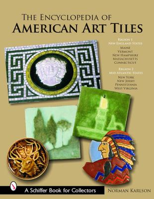 The Encyclopedia of American Art Tiles: Region 1 New England States; Region 2 Mid-atlantic States (Schiffer Book for Collectors)