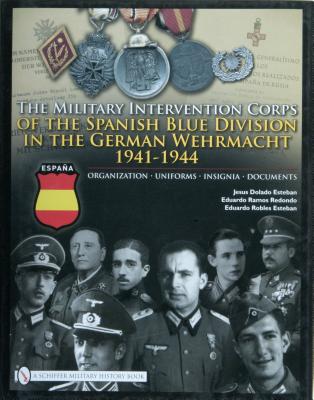 The Military Intervention Corps Of The Spanish Blue Division In The German Wehrmacht 1941-1944. Organization, Uniforms, Insignia, Documents.