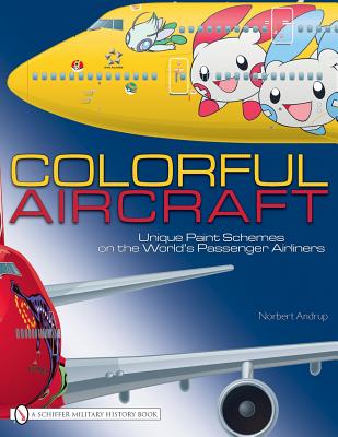 Colorful Aircraft: Unique Paint Schemes on the Worlds Passenger Airliners (A Schiffer Military History Book)