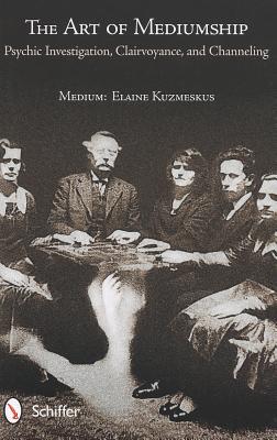 Art of Mediumship: Psychic Investigation, Clairvoyance, and Channeling: Psychic Investigation, Clairvoyance, and Channeling