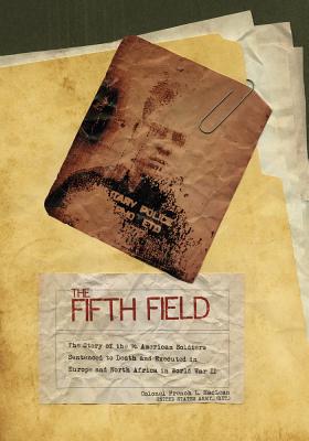Image for The Fifth Field: The Story of the 96 American Soldiers Sentenced to Death and Executed in Europe and North Africa in World War II
