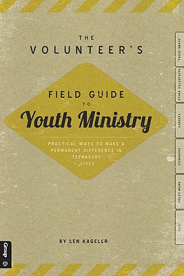 The Volunteer's Field Guide to Youth Ministry: Practical Ways to Make a Permanent Difference in Teenagers' Lives