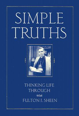 Simple Truths: Thinking Life Through With Fulton J. Sheen