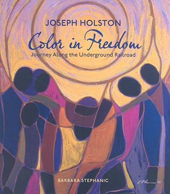 Joseph Holston: Color in Freedom: A Journey Along the Underground Railroad