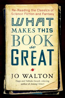 What Makes This Book So Great: Re-Reading the Classics of Science Fiction and Fantasy