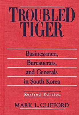 Troubled Tiger: Businessmen, Bureaucrats and Generals in South Korea (East Gate Book)