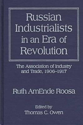 Russian Industrialists in an Era of Revolution: The Association of Industry and Trade, 1906-17: The Association of Industry and Trade, 1906-17
