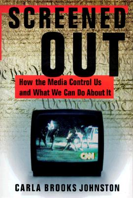 Screened Out : How the Media Control Us and What We Can Do About It