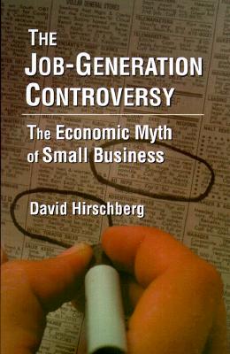 The Job-Generation Controversy: The Economic Myth of Small Business: The Economic Myth of Small Business