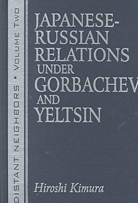 Japanese-Russian Relations Under Gorbachev and Yeltsin (Distant Neighbors)