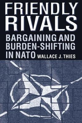 Friendly Rivals: Bargaining and Burden-shifting in NATO: Bargaining and Burden-shifting in NATO