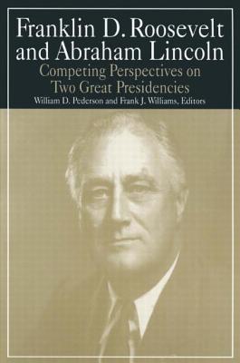 Franklin D.Roosevelt and Abraham Lincoln: Competing Perspectives on Two Great Presidencies (M. E. Sharp Library of Franklin D. Roosevelt Studies)