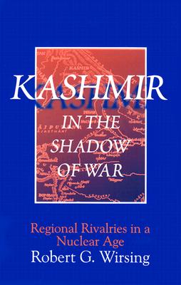 Kashmir in the Shadow of War: Regional Rivalries in a Nuclear Age