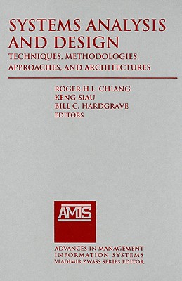 Systems Analysis and Design: Techniques, Methodologies, Approaches, and Architecture: Techniques, Methodologies, Approaches, and Architectures (Advances in Management Information Systems)