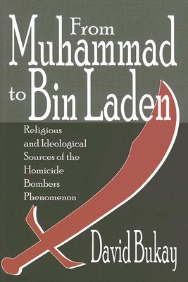 From Muhammad to Bin Laden Religious and Ideological Sources of the Homicide Bombers Phenomenon