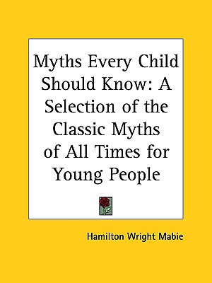 Myths Every Child Should Know: A Selection of the Classic Myths of All Times for Young People