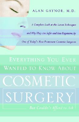 Image for Everything You Ever Wanted to Know About Cosmetic Surgery but Couldnt Afford to Ask : A Complete Look at the Latest Techniques and Why They Are Safer and Less Expensive by One of Todays Most Prominent Cosmetic Surgeons
