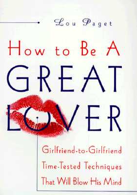 How to Be a Great Lover: Girlfriend-to-Girlfriend Totally Explicit Techniques That Will Blow His Mind